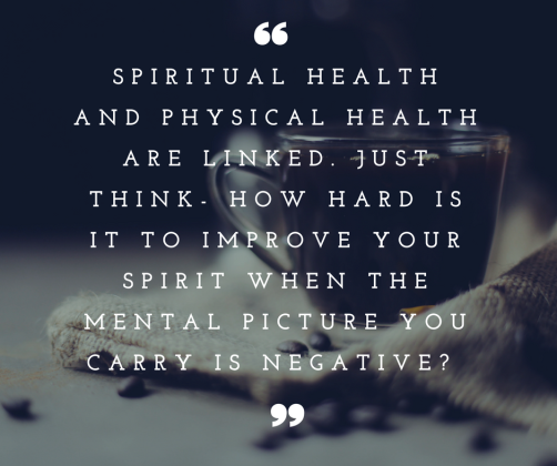 spiritual health and Physical health are linked. Just think- how hard is it to improve your spirit when your internal dialogue isnegative-.png